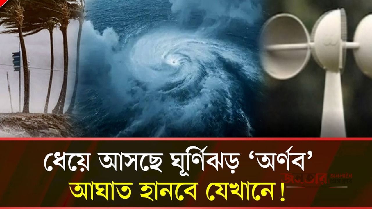 যে কোন মুহূর্তে ধেয়ে আসতে পারে ঘূর্ণিঝড় অর্ণব 